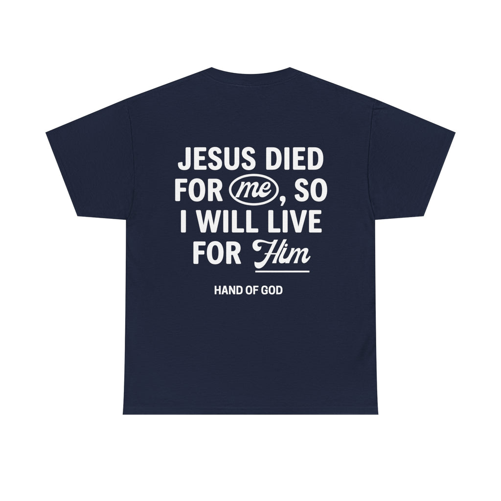 Jesus Died For Me So I Will Live For Him | Christian Faith T-Shirt | HAND OF GOD