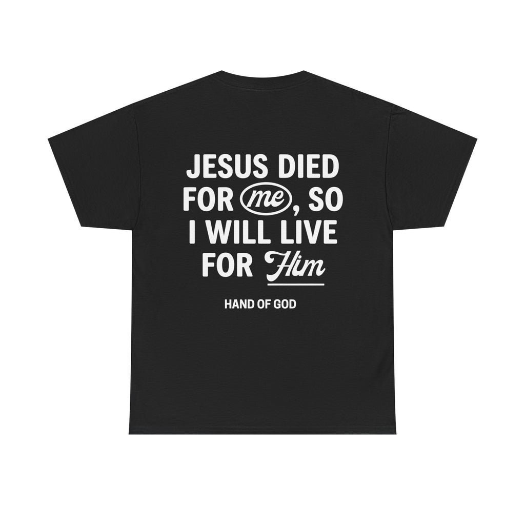 Jesus Died For Me So I Will Live For Him | Christian Faith T-Shirt | HAND OF GOD